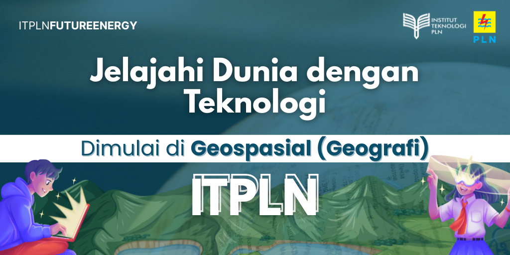 jelajahi-dunia-dengan-teknologi-dimulai-di-geospasial-geografi-itpln